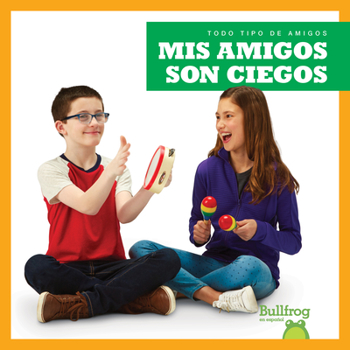 Mis amigos son ciegos (My Friend Is Blind) (Bullfrog Books Spanish Edition) (Todo Tipo de Amigos (All Kinds of Friends))