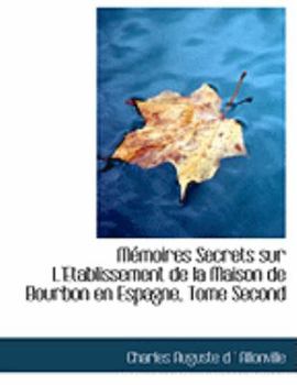MacMoires Secrets Sur L'Etablissement de la Maison de Bourbon en Espagne, Tome