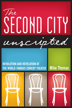 Paperback The Second City Unscripted: Revolution and Revelation at the World-Famous Comedy Theater Book