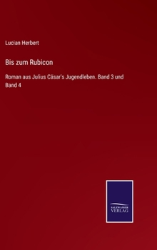 Bis zum Rubicon: Roman aus Julius Cäsar's Jugendleben. Band 3 und Band 4