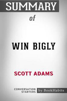 Paperback Summary of Win Bigly by Scott Adams: Conversation Starters Book