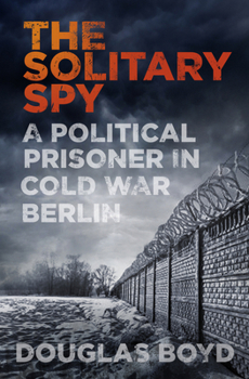 Hardcover The Solitary Spy: A Political Prisoner in Cold War Berlin Book