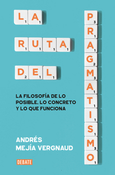 Paperback La Ruta del Pragmatismo. La Filosofía de Lo Posible, Lo Concreto Y Lo Que Funciona / The Path of Pragmatism [Spanish] Book