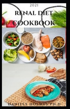 Paperback 2021 Renal Diet Cookbook: The Complete Renal Diet Guide For Managing and Preventing Chronic Kidney Disease Includes Delicious Recipes Meal Plan Book