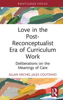 Hardcover Love in the Post-Reconceptualist Era of Curriculum Work: Deliberations on the Meanings of Care Book