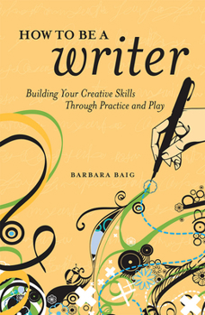 Paperback How to Be a Writer: Building Your Creative Skills Through Practice and Play Book