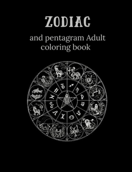 Zodiac and Pentagram Adult Coloring Book: Stress Relieving Coloring Book For Witch, Wiccan and Pagan