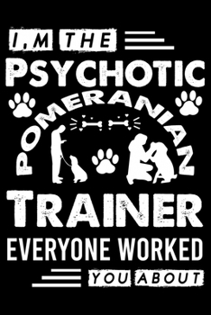 Paperback I, m The Psychotic Pomeranian Trainer Everyone Worked You About: Cute Pomeranian Dog Training Log, Great Accessories & Gift Idea for Pomeranian Traine Book