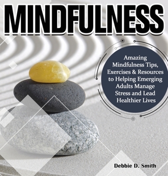 Hardcover Mindfulness: Amazing Mindfulness Tips, Exercises & Resources to Helping Emerging Adults Manage Stress and Lead Healthier Lives Book