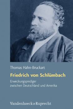Friedrich Von Schlumbach - Erweckungsprediger Zwischen Deutschland Und Amerika: Interkulturalitat Und Transkonfessionalitat Im 19. Jahrhundert
