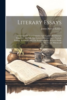 Paperback Literary Essays: New England Two Centuries Ago. Carlyle. Swinburne's Tragedies. The Life And Letters Of James Gates Percival. Lessing. Book