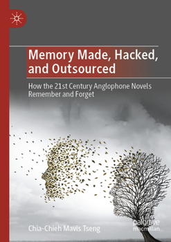 Paperback Memory Made, Hacked, and Outsourced: How the 21st Century Anglophone Novels Remember and Forget Book
