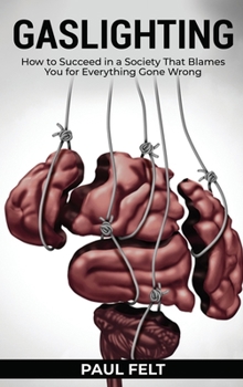 Hardcover Gaslighting: How to Succeed in a Society that Blames You for Everything Gone Wrong Book