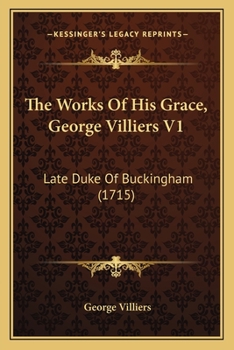 Paperback The Works Of His Grace, George Villiers V1: Late Duke Of Buckingham (1715) Book