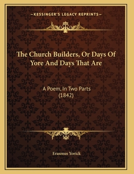 The Church Builders, Or Days Of Yore And Days That Are: A Poem, In Two Parts
