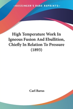 Paperback High Temperature Work In Igneous Fusion And Ebullition, Chiefly In Relation To Pressure (1893) Book