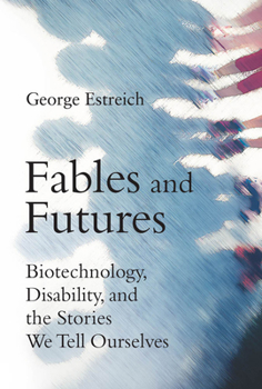 Hardcover Fables and Futures: Biotechnology, Disability, and the Stories We Tell Ourselves Book