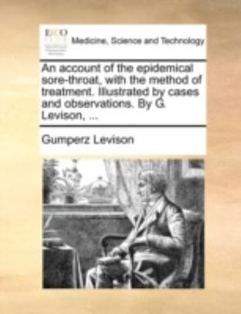 Paperback An Account of the Epidemical Sore-Throat, with the Method of Treatment. Illustrated by Cases and Observations. by G. Levison, ... Book