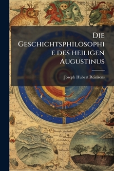 Die Geschichtsphilosophie Des Heiligen Augustinus: Mit Einer Kritik Der Beweisfuhrung Des Materialismus Gegen Die Existenz Des Geistes (1866)