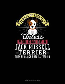 Always Be Yourself Unless You Can Be A Jack Russell Terrier Then Be A Jack Russell Terrier: Tian Zi Ge Paper Notebook