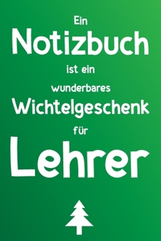 Paperback Ein Notizbuch ist ein wunderbares Wichtelgeschenk f?r Lehrer: Liniertes Buch als lustiges Geschenk zum Wichteln f?r Lehrerin und Lehrer [German] Book