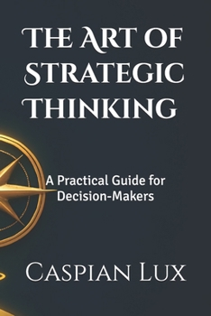 Paperback The Art of Strategic Thinking: A Practical Guide for Decision-Makers Book