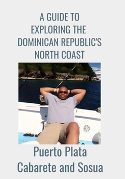 Paperback A GUIDE TO EXPLORING THE DOMINICAN REPUBLIC'S NORTH COAST Puerto Plata, Cabarete, and Sosua Book