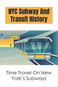 Paperback NYC Subway And Transit History: Time Travel On New York's Subways: First Subway System In Us Book