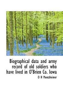 Biographical Data and Army Record of Old Soldiers Who Have Lived in O'Brien Co Iow