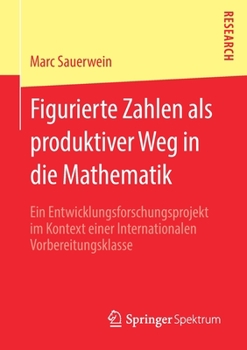 Paperback Figurierte Zahlen ALS Produktiver Weg in Die Mathematik: Ein Entwicklungsforschungsprojekt Im Kontext Einer Internationalen Vorbereitungsklasse [German] Book