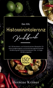 Das XXL Histaminintoleranz Kochbuch! Inklusive 14 Tage Ernährungsplan und Ratgeberteil! 1. Auflage: Mit 150 leckeren und histaminarmen Rezepten für ... bei Histaminintoleranz! (German Edition)