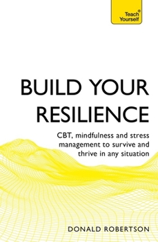 Paperback Build Your Resilience: Cbt, Mindfulness and Stress Management to Survive and Thrive in Any Situation Book