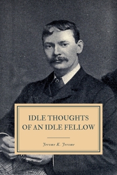 The Idle Thoughts of an Idle Fellow: A Book for an Idle Holiday - Book #1 of the Idle Thoughts