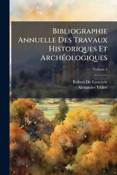 Paperback Bibliographie Annuelle Des Travaux Historiques Et Archéologiques; Volume 2 [French] Book