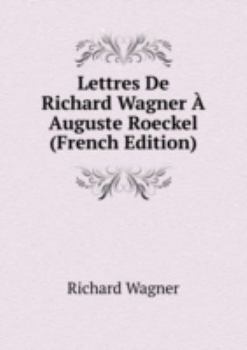 Lettres De Richard Wagner A auguste Roe