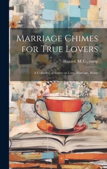 Marriage Chimes for True Lovers; a Collection of Poems on Love, Marriage, Home