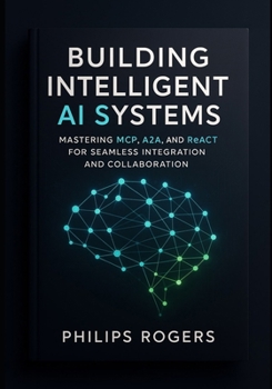 Paperback Building Intelligent AI Systems: Mastering MCP, A2A, and ReACT for Seamless Integration and Collaboration Book