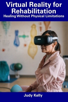 Paperback Virtual Reality for Rehabilitation: Healing Without Physical Limitations Book