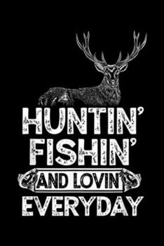 Huntin' Fishin' and Lovin Everyday: Hunting Fishing Loving Everyday Gift Outdoor Sportsman  Journal/Notebook Blank Lined Ruled 6x9 100 Pages