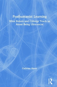 Hardcover Posthumanist Learning: What Robots and Cyborgs Teach us About Being Ultra-social Book