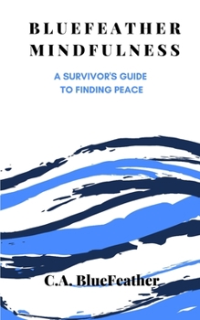 Paperback BlueFeather Mindfulness: A Survivor's Guide to Finding Peace Book