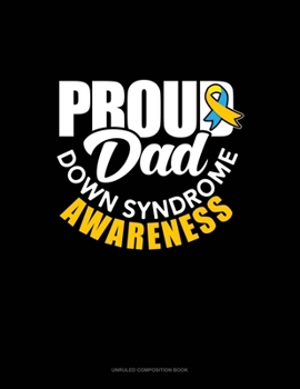 Paperback Proud Dad Down Syndrome Awareness: Unruled Composition Book