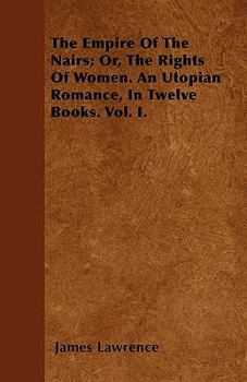 Paperback The Empire Of The Nairs; Or, The Rights Of Women. An Utopian Romance, In Twelve Books. Vol. I. Book