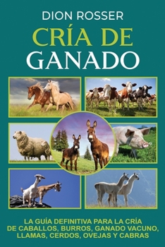 Paperback Cría de ganado: La guía definitiva para la cría de caballos, burros, ganado vacuno, llamas, cerdos, ovejas y cabras [Spanish] Book