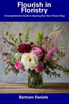 Paperback Flourish in Floristry: A Comprehensive Guide to Opening Your Own Flower Shop Book