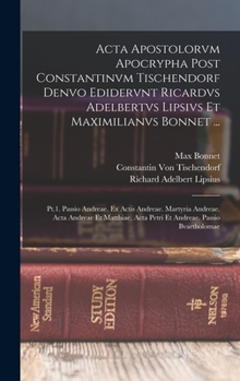 Hardcover Acta Apostolorvm Apocrypha Post Constantinvm Tischendorf Denvo Edidervnt Ricardvs Adelbertvs Lipsivs Et Maximilianvs Bonnet ...: Pt.1. Passio Andreae. [Greek, Ancient (To 1453)] Book