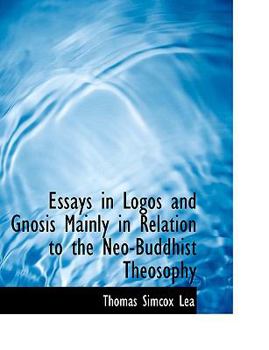 Hardcover Essays in Logos and Gnosis Mainly in Relation to the Neo-Buddhist Theosophy [Large Print] Book