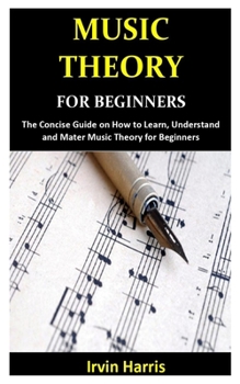 Paperback Music Theory for Beginners: The Concise Guide on How to Learn, Understand and Master Music Theory for Beginners Book