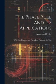 Paperback The Phase Rule and Its Applications: With One Hundred and Thirty Four Figures in the Text Book