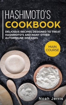 Hardcover Hashimoto's Cookbook: MAIN COURSE - Delicious Recipes Designed to Treat Hashimoto's and Many Other Autoimmune Diseases(AIP and Thyroid Effec Book